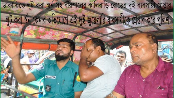 বরিশাল নগরে ডাকাতির স্বর্ণালঙ্কারসহ ২ জুয়েলারি ব্যবসায়ী গ্রেপ্তার