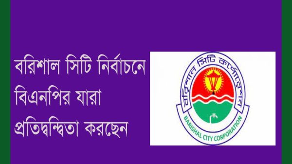 বরিশাল সিটি নির্বাচনে বিএনপির প্রতিদ্বন্দ্বিতা করছেন যারা