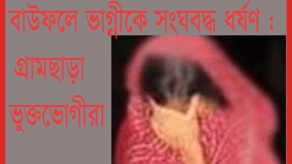 বাউফলে ভাগ্নীকে সংঘবদ্ধ ধর্ষণ : গ্রামছাড়া ভুক্তভোগীরা