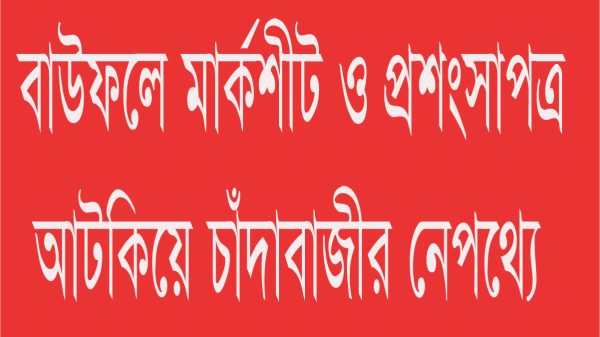 বাউফলে মার্কশীট ও প্রশংসাপত্র আটকিয়ে চাঁদাবাজীর নেপথ্যে শিক্ষক সমিতি!