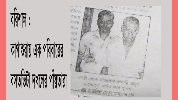 বরিশালের কাগাশুরায় এক পরিবারের পৈত্রিক বসতভিটা দখলের পাঁয়তারায় লিপ্ত ভূমিদস্যু চক্র