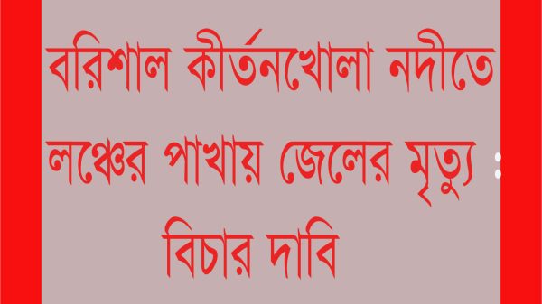 বরিশালে লঞ্চের পাখায় কাটা পড়ে জেলের মৃত্যু, বিচার দাবি