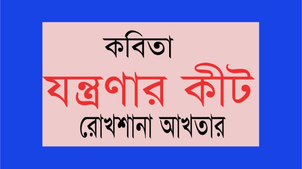 যন্ত্রণার কীট (কবিতা) : রোখশানা আখতার